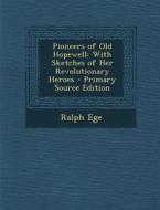 Pioneers of Old Hopewell: With Sketches of Her Revolutionary Heroes di Ralph Ege edito da Nabu Press
