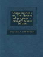 Utopia Limited; Or, the Flowers of Progress di Arthur Sullivan, W. S. 1836-1911 Gilbert edito da Nabu Press