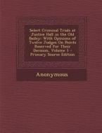 Select Criminal Trials at Justice Hall in the Old Bailey: With Opinions of Twelve Judges on Points Reserved for Their Decision, Volume 1 di Anonymous edito da Nabu Press
