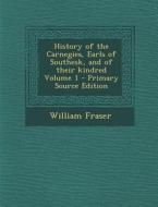 History of the Carnegies, Earls of Southesk, and of Their Kindred Volume 1 di William Fraser edito da Nabu Press