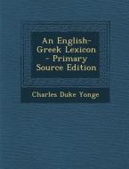 An English-Greek Lexicon di Charles Duke Yonge edito da Nabu Press