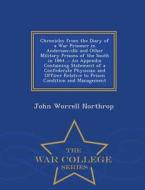 Chronicles From The Diary Of A War Prisoner In Andersonville And Other Military Prisons Of The South In 1864... di John Worrell Northrop edito da War College Series