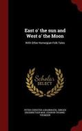 East O' The Sun And West O' The Moon di Peter Christen Asbjornsen, Jorgen Engebretsen Moe, Gudrun Thorne-Thomsen edito da Andesite Press