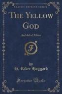 The Yellow God di Sir H Rider Haggard edito da Forgotten Books