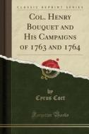 Col. Henry Bouquet And His Campaigns Of 1763 And 1764 (classic Reprint) di Cyrus Cort edito da Forgotten Books