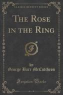 The Rose In The Ring (classic Reprint) di George Barr McCutcheon edito da Forgotten Books
