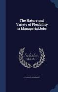 The Nature And Variety Of Flexibility In Managerial Jobs di Rosemary Stewart edito da Sagwan Press