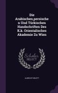 Die Arabischen, Persischen Und Turkischen Handschriften Des K.k. Orientalisches Akademie Zu Wien di Albrecht Krafft edito da Palala Press