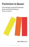 Feminism Is Queer: The Intimate Connection Between Queer and Feminist Theory di Mimi Marinucci edito da BLOOMSBURY ACADEMIC