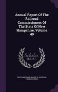 Annual Report Of The Railroad Commissioners Of The State Of New Hampshire, Volume 49 edito da Palala Press
