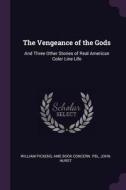 The Vengeance of the Gods: And Three Other Stories of Real American Color Line Life di William Pickens, Ame Book Concern Pbl, John Hurst edito da CHIZINE PUBN
