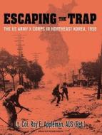 Escaping the Trap: The US Army X Corps in Northeast Korea, 1950 di Roy Edgar Appleman edito da Tantor Media Inc