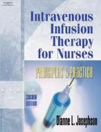 Intravenous Infusion Therapy for Nurses: Principles & Practice di Dianne L. Josephson edito da DELMAR