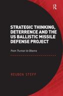 Strategic Thinking, Deterrence and the US Ballistic Missile Defense Project di Reuben Steff edito da Taylor & Francis Ltd
