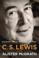 C. S. Lewis -- A Life: Eccentric Genius, Reluctant Prophet di Alister Mcgrath edito da TYNDALE HOUSE PUBL