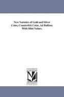 New Varieties of Gold and Silver Coins, Counterfeit Coins, Ad Bullion; With Mint Values. di Jacob Reese Eckfeldt edito da UNIV OF MICHIGAN PR