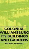 Colonial Williamsburg - Its Buildings and Gardens di Kocher A. Lawrence edito da Lawrence Press