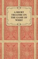 A Short Treatise on the Game of Whist - Containing the Laws of the Game di Anon edito da Brousson Press