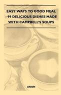 Easy Ways to Good Meal - 99 Delicious Dishes Made With Campbell's Soups di Anon edito da Bartlet Press