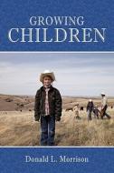 Growing Children di Donald L. Morrison edito da AuthorHouse