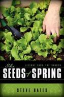 The Seeds of Spring: Lessons from the Garden di Steve Bates edito da Createspace