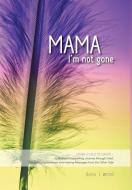 Mama, I'm Not Gone - Losing a Child to Cancer - A Mother's Compelling Journey Through Grief, Spiritual Enlightenment and di Dana L. Wood edito da FRIESENPR