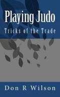 Playing Judo: Tricks of the Trade di MR Don Ray Wilson edito da Createspace