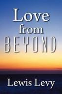 Love From Beyond di Lewis Levy edito da America Star Books