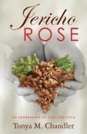 Jericho Rose: An Expression of Life and Love di Tonya M. Chandler edito da Createspace