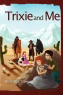 Trixie and Me di Barbara J. Gonyo edito da Xlibris