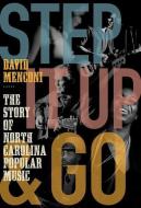 Step It Up and Go: The Story of North Carolina Popular Music, from Blind Boy Fuller and Doc Watson to Nina Simone and Su di David Menconi edito da UNIV OF NORTH CAROLINA PR