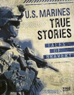 U.S. Marines True Stories: Tales of Bravery di Adam Miller edito da CAPSTONE PR
