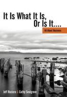 It Is What It Is, or Is It....: All about Business di Jeff Roziere, Cathy Snelgrove edito da Authorhouse