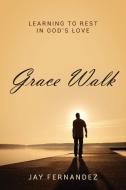 Grace Walk: Learning to Rest in God's Love di Jay Fernandez edito da OUTSKIRTS PR