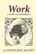 Work: A Story of Experience di Louisa May Alcott edito da Createspace Independent Publishing Platform