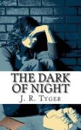 The Dark of Night di J. R. Tyger edito da Createspace