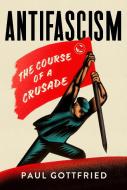 Antifascism: The Course of a Crusade di Paul Gottfried edito da NORTHERN ILLINOIS UNIV