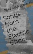 Songs from the Electric Chair di David Mark Gosselin edito da Createspace