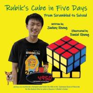 The Rubik's Cube in 5 Days, From Scrambled to Solved di Jackey Zheng edito da First Edition Design Publishing