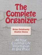 The Complete Organizer: All Your Essential Life Information in One Place di Shahin Stone, Brian Delahanty edito da Createspace