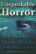 Unspeakable Horror: The Deadliest Shark Attacks in Maritime History edito da SKYHORSE PUB