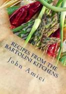 Recipes from the Bartolini Kitchens: With Memories of Life in a Two-Flat di John Amici edito da Createspace Independent Publishing Platform