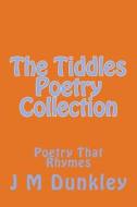 The Tiddles Poetry Collection: Poetry That Rhymes di J. M. Dunkley edito da Createspace