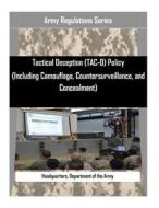 Tactical Deception (Tac-D) Policy (Including Camouflage, Countersurveillance, and Concealment) di Department of the Army Headquarters edito da Createspace