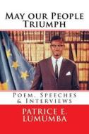 May Our People Triumph: Poem, Speeches & Interviews di Patrice Lumumba edito da Createspace