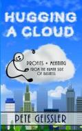 Hugging a Cloud: Profits + Meaning from the Human Side of Business di Pete Geissler edito da Createspace