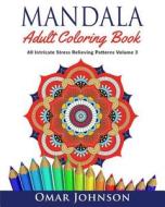 Mandala Adult Coloring Book: 60 Intricate Stress Relieving Patterns Volume 3 di Omar Johnson edito da Createspace