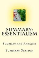 Essentialism Summary: Summary and Analysis of Greg McKeown's Essentialism: The Disciplined Pursuit of Less di Summary Station edito da Createspace