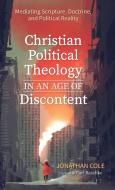Christian Political Theology in an Age of Discontent di Jonathan Cole edito da Wipf and Stock