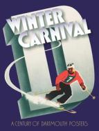 Winter Carnival: A Century of Dartmouth Posters di Jay Satterfield, Jeffrey Horrell, Steven Heller, Gina Barreca, Peter Carini edito da DARTMOUTH COLLEGE PR